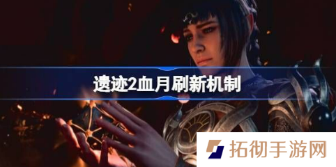 遗迹2血月怎么触发？血月刷新机制攻略