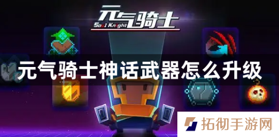 元气骑士神话武器怎么升级 神话武器升级攻略