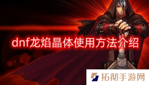 dnf龙焰晶体怎么用？龙焰晶体使用方法介绍