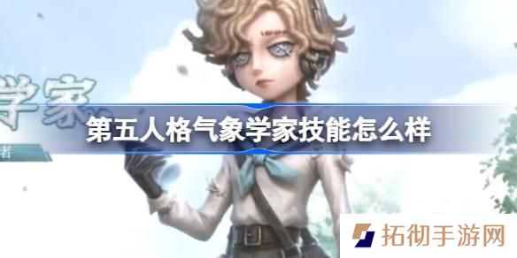 第五人格气象学家技能怎么样-气象学家角色技能介绍